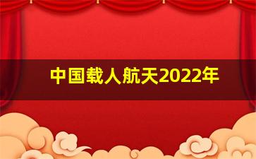 中国载人航天2022年