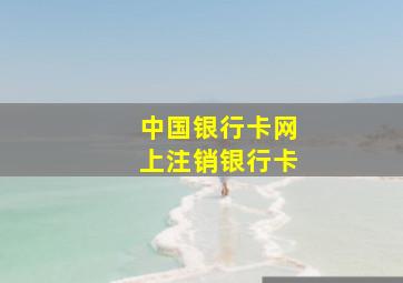 中国银行卡网上注销银行卡