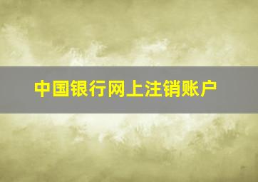 中国银行网上注销账户