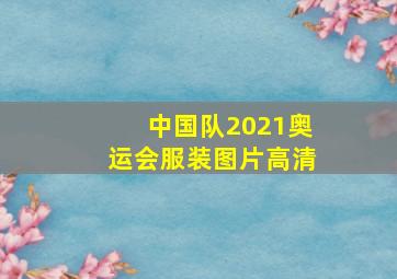 中国队2021奥运会服装图片高清