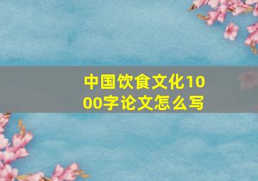 中国饮食文化1000字论文怎么写