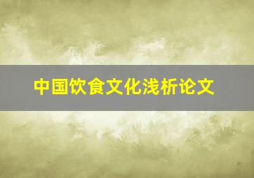 中国饮食文化浅析论文