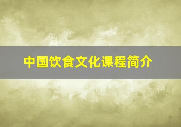 中国饮食文化课程简介