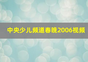 中央少儿频道春晚2006视频