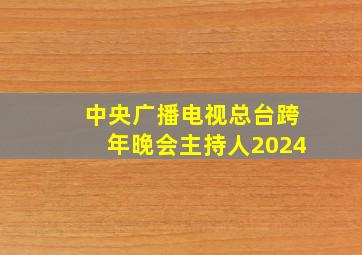 中央广播电视总台跨年晚会主持人2024