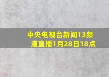 中央电视台新闻13频道直播1月28日18点