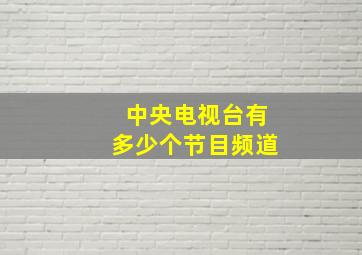 中央电视台有多少个节目频道