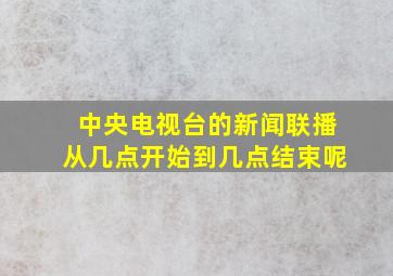 中央电视台的新闻联播从几点开始到几点结束呢