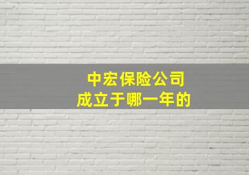 中宏保险公司成立于哪一年的