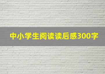 中小学生阅读读后感300字