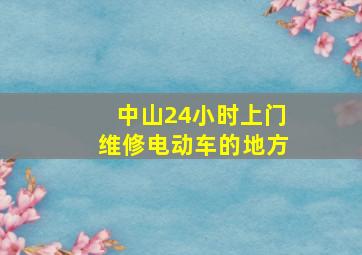 中山24小时上门维修电动车的地方