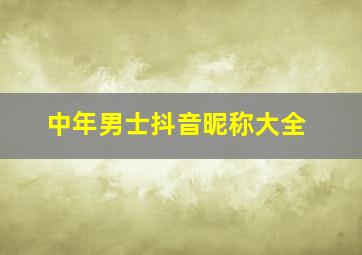 中年男士抖音昵称大全