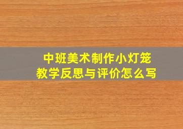 中班美术制作小灯笼教学反思与评价怎么写