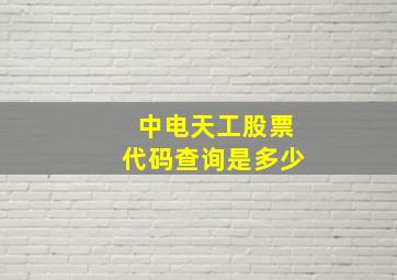 中电天工股票代码查询是多少