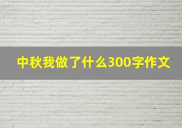 中秋我做了什么300字作文