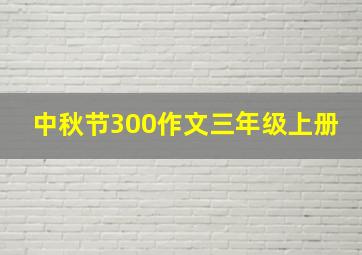 中秋节300作文三年级上册