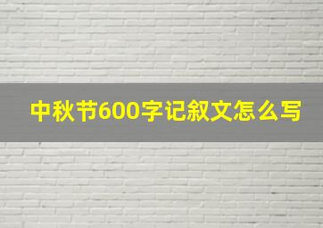 中秋节600字记叙文怎么写