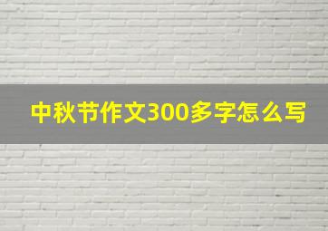 中秋节作文300多字怎么写