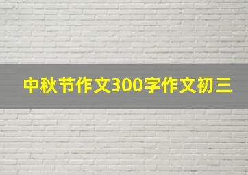 中秋节作文300字作文初三