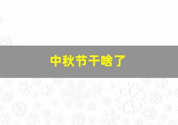 中秋节干啥了