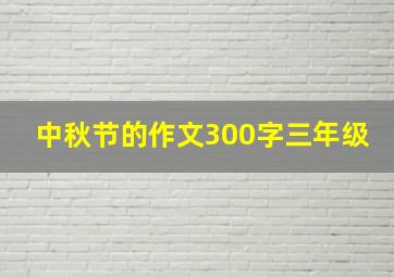 中秋节的作文300字三年级