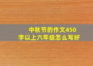 中秋节的作文450字以上六年级怎么写好