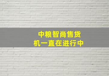 中粮智尚售货机一直在进行中