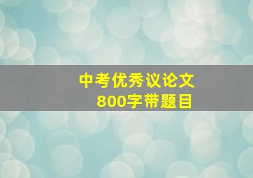 中考优秀议论文800字带题目