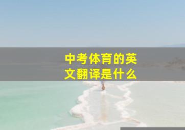 中考体育的英文翻译是什么