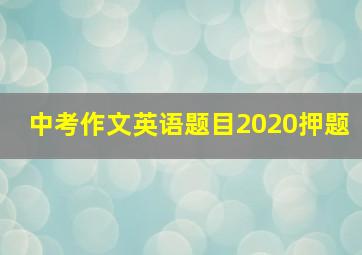 中考作文英语题目2020押题