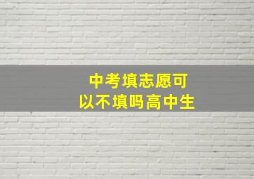 中考填志愿可以不填吗高中生