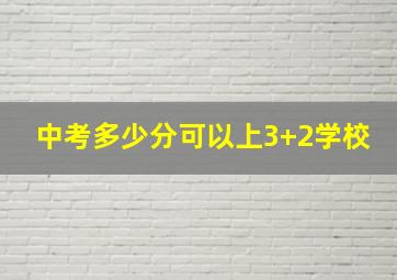 中考多少分可以上3+2学校