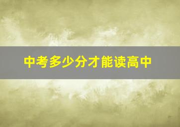 中考多少分才能读高中