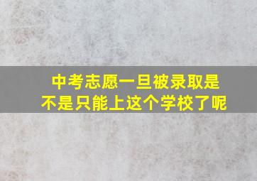 中考志愿一旦被录取是不是只能上这个学校了呢