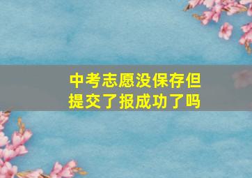 中考志愿没保存但提交了报成功了吗