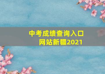 中考成绩查询入口网站新疆2021