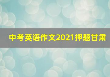 中考英语作文2021押题甘肃