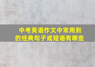 中考英语作文中常用到的经典句子或短语有哪些