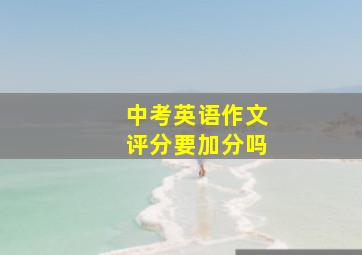 中考英语作文评分要加分吗