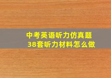 中考英语听力仿真题38套听力材料怎么做