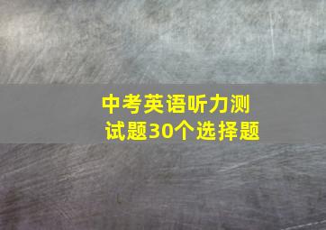 中考英语听力测试题30个选择题