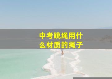 中考跳绳用什么材质的绳子