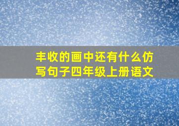 丰收的画中还有什么仿写句子四年级上册语文