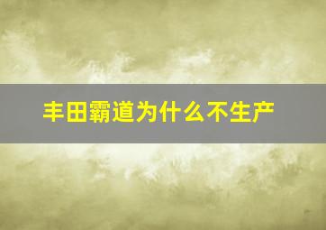 丰田霸道为什么不生产