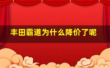 丰田霸道为什么降价了呢