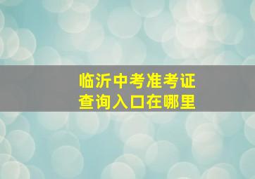 临沂中考准考证查询入口在哪里