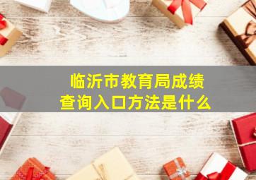 临沂市教育局成绩查询入口方法是什么