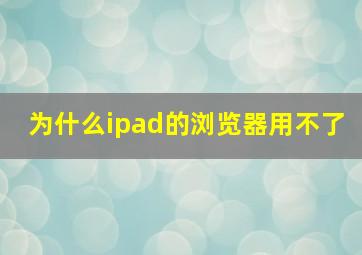 为什么ipad的浏览器用不了