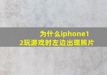 为什么iphone12玩游戏时左边出现照片