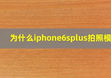 为什么iphone6splus拍照模糊